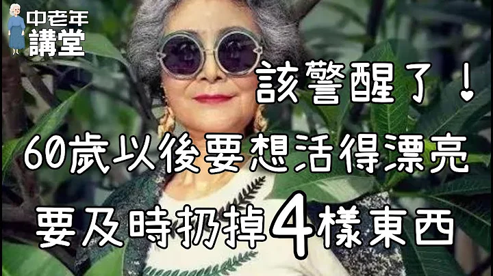 60歲以後要想活得漂亮，這4樣東西要及時扔掉，非常重要，該警醒了！| 中老年講堂 - 天天要聞