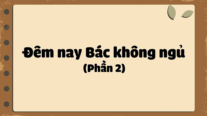 Soạn văn đêm nay bác không ngủ lớp 6 năm 2024