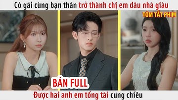 Cô gái cùng bạn thân xuyên sách trở thành chị em dâu nhà giàu, được hai anh em tổng tài cưng chiều