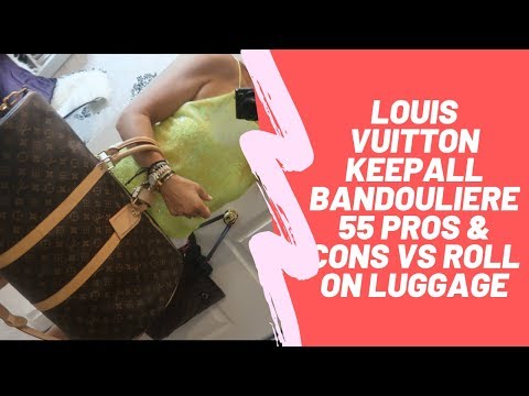 LOUIS VUITTON KEEPALL BANDOULIERE 55 PROS & CONS VS ROLL ON LUGGAGE 