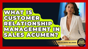 What Is Customer Relationship Management In Sales Acumen? - College Dropout Millionaire