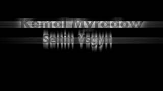 Kemal Myradow-senin ysgyn(clip2019-version)