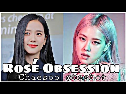 ROSÉ OBSESSION 1/2|ChaeSoo Oneshot ft JenLisa & Seulrene|Jisoo Top|Author Ckim0621