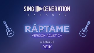 Video thumbnail of "Reik - Ráptame (V. Acústica) - Sing Generation Karaoke"