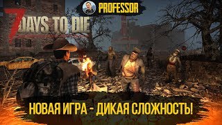 7 DAYS TO DIE - НОВАЯ ИГРА - ДИКАЯ СЛОЖНОСТЬ!