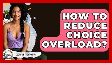 How To Reduce Choice Overload? - Cognitive Therapy Hub