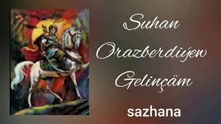 #sazhana#KöneGüzer#Suhan Suhan Orazberdiýew Gelinçäm