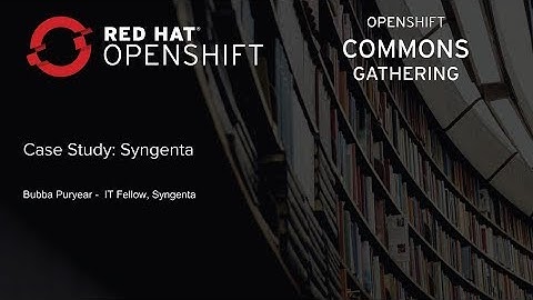 OpenShift Commons Gathering at Red Hat Summit 2018 Syngenta Case Study