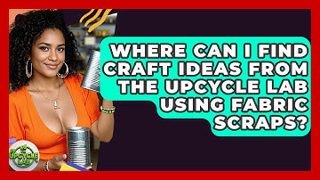 Where Can I Find Craft Ideas From The Upcycle Lab Using Fabric Scraps? - The Upcycle Lab