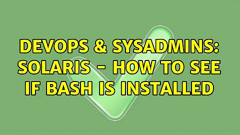 DevOps & SysAdmins: Solaris - How to see if Bash is installed (5 Solutions!!)