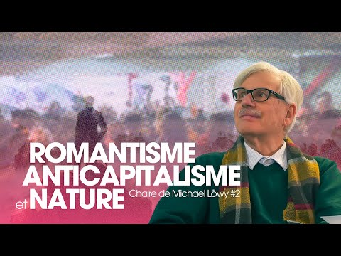 Romantisme, anticapitalisme et nature - Chaire de Michael Löwy #2