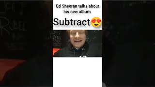 Ed Sheeran talks about his new album #Subtract😍 #Exclusive😍😍