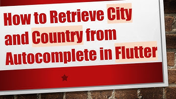 How to Retrieve City and Country from Autocomplete in Flutter
