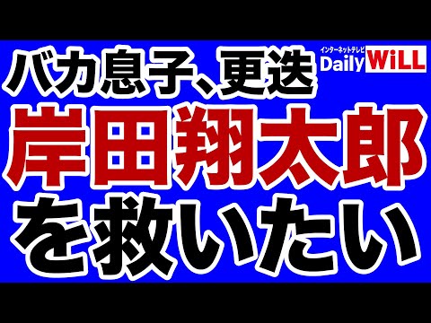 【秘書官更迭】バカ息子「岸田翔太郎」を救いたい【デイリーWiLL】