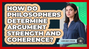 How Do Philosophers Determine Argument Strength And Coherence?
