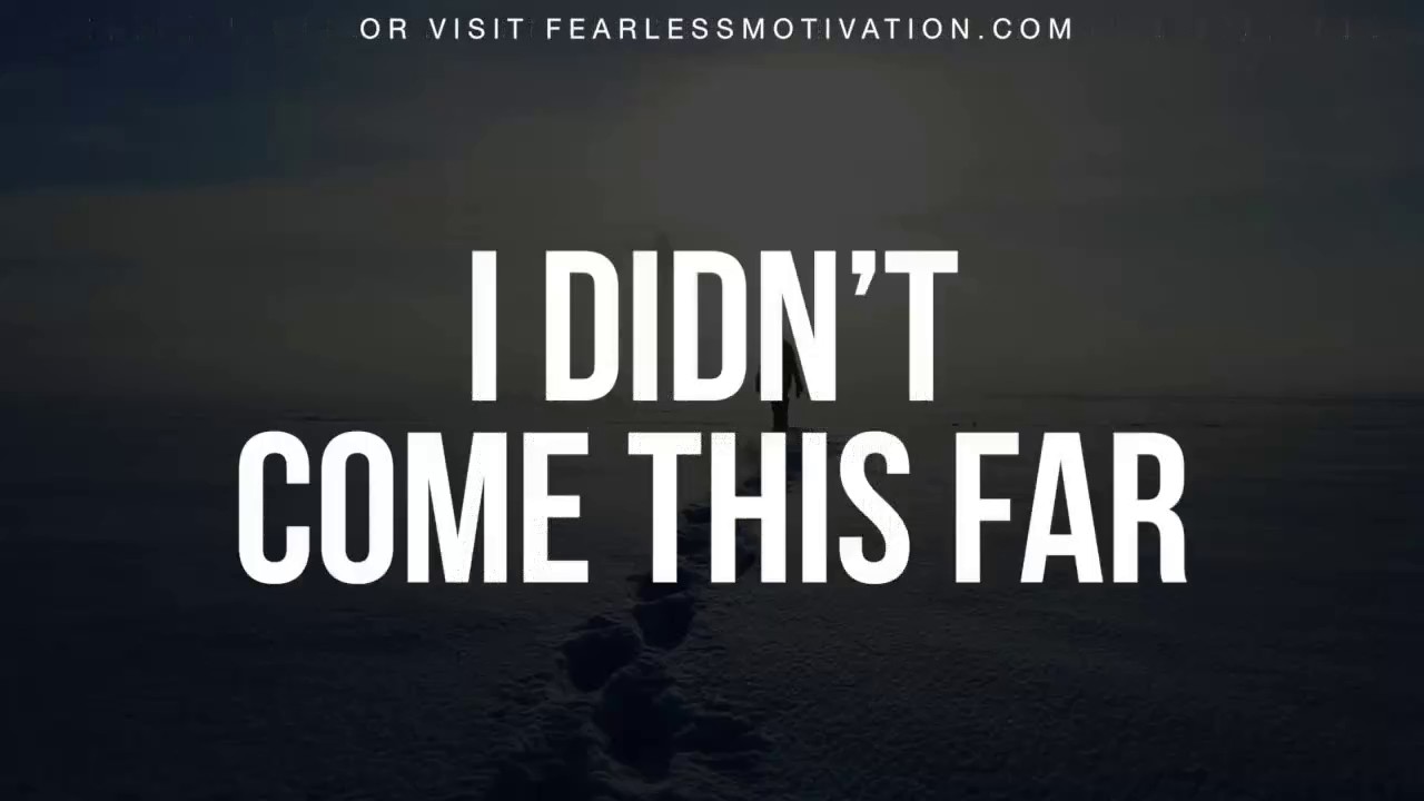 I Didn T Come This Far To Only Come This Far Motivational Video Youtube