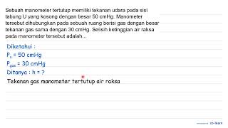 Sebuah manometer tertutup memiliki tekanan udara pada sisi tabung  U  yang kosong dengan besar  5...