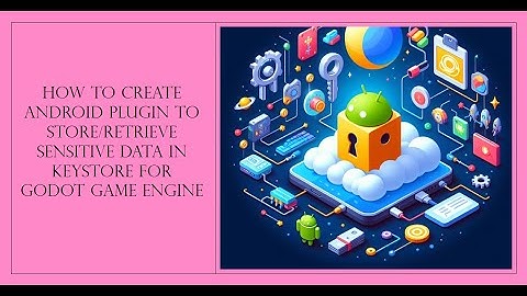 How to create android plugin to store/retrieve sensitive data in Keystore for Godot Game Engine