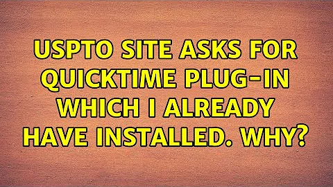 USPTO site asks for Quicktime Plug-in which I already have installed. Why? (10 Solutions!!)