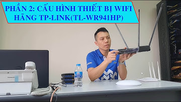 Hướng dẫn cấu hình chi tiết bộ phát wifi Tp-Link TL-WR941HP, AC1200, AC750, TL-WR844N,