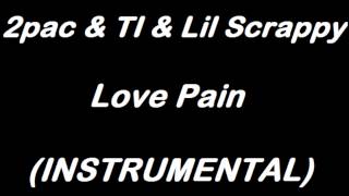 2pac & TI & Lil Scrappy - Love Pain (INSTRUMENTAL)