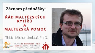 Řád Maltézských Rytířů a Maltézská pomoc - ThLic. Michal Umlauf Ph.D. | přednáška 16.5.2024