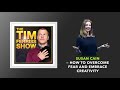 Susan Cain — How to Overcome Fear and Embrace Creativity | The Tim Ferriss Show (Podcast)