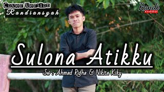 Sulona Atikku - Randiansyah || Karya Ahmad Ridha & Nikita kiky || Cover Version