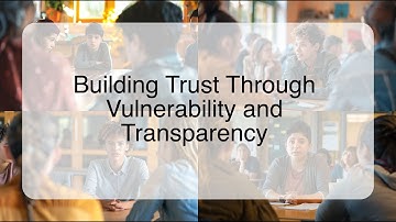 Building Trust Through Vulnerability and Transparency