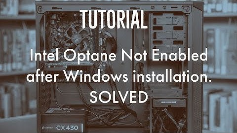 TUTORIAL: Intel Optane not enabled or Intel Optane Not detected after fresh windows installation