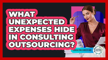 What Unexpected Expenses Hide In Consulting Outsourcing? - Consulting Career Hub
