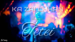 Video thumbnail of "Tetei ~ Ka Zai Chhan Lyrics"