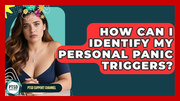 How Can I Identify My Personal Panic Triggers? - PTSD Support Channel