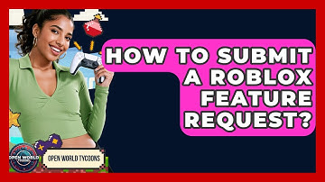 How To Submit A Roblox Feature Request? - Open World Tycoons