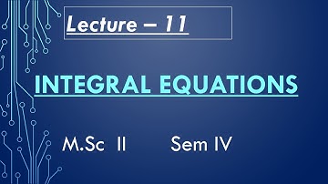 Lect 11 Integral Equations M Sc I Sem II