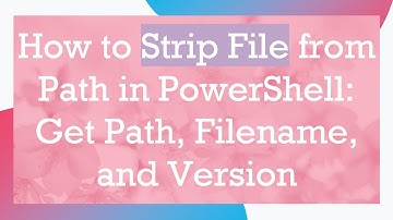 How to Strip File from Path in PowerShell: Get Path, Filename, and Version