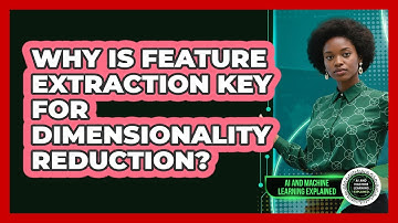 Why Is Feature Extraction Key For Dimensionality Reduction? - AI and Machine Learning Explained