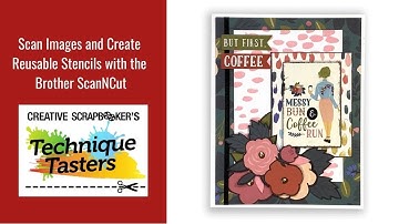 Scan Images and Create Reusable Stencils with the Brother ScanNCut - Technique Tasters #248