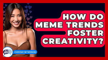 How Do Meme Trends Foster Creativity? - Everyday-Networking