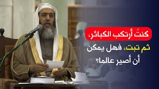 هل من الممكن أن يكون عالما ربانيا من كان يرتكب الكبائر ثم تاب؟ | الشيخ صالح العصيمي