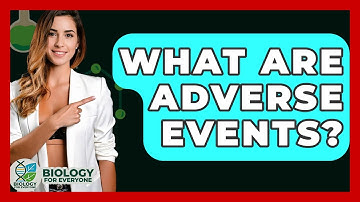 What Are Adverse Events? - Biology For Everyone