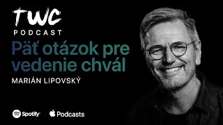 42 TWC podcast / PÄŤ OTÁZOK PRE VEDENIE CHVÁL / Marián Lipovský