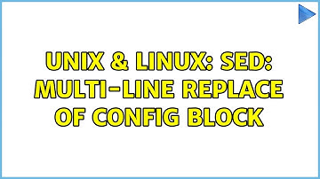 Unix & Linux: sed: multi-line replace of config block (3 Solutions!!)