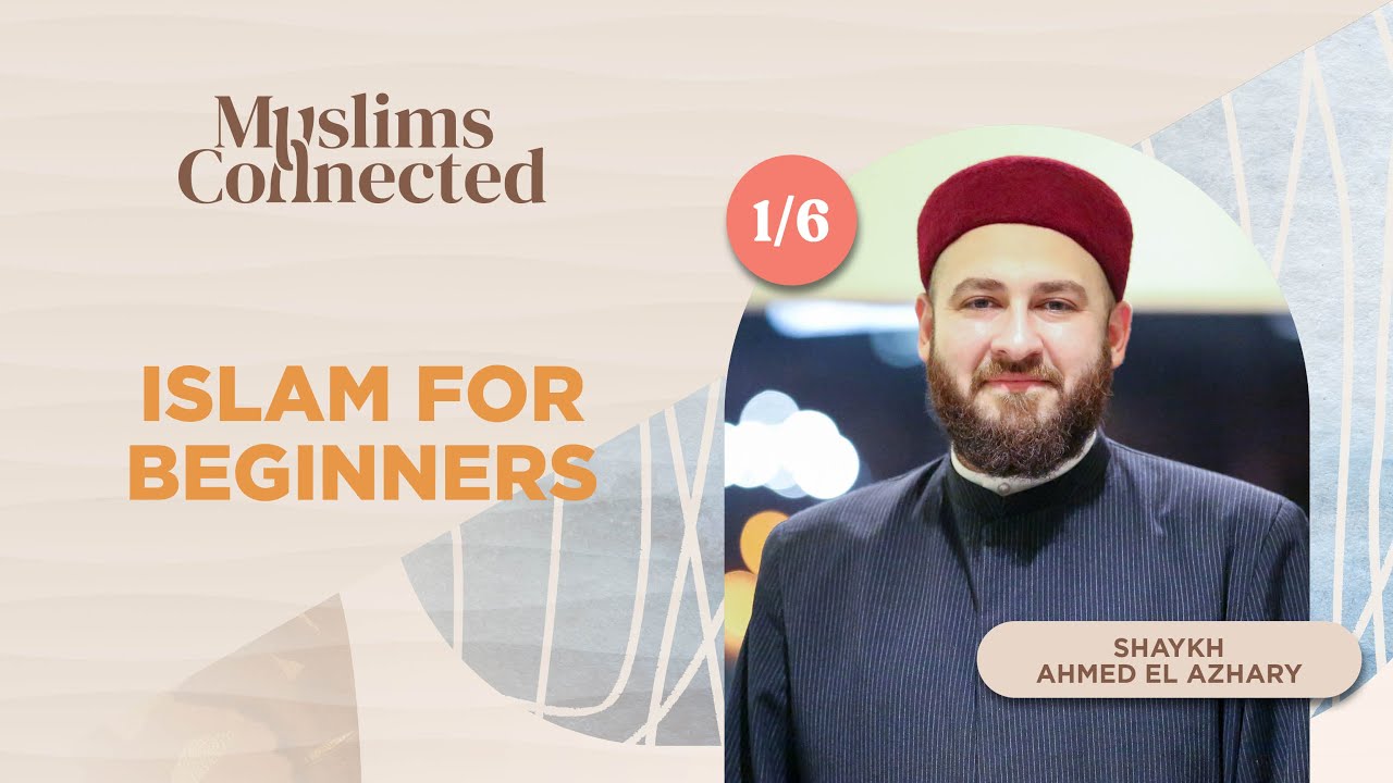 Islam for Beginners - Shaykh Ahmed El Azhary - Lesson 1