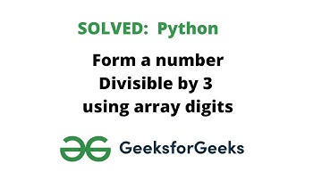Form a number divisible by 3 using array digits - Practice- GeeksforGeeks[ALERT: Only For Beginners]