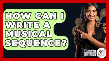 How Can I Write A Musical Sequence? - Classical Serenade