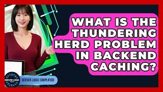 What Is The Thundering Herd Problem In Backend Caching - Server Logic Simplified
