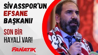 Sivporun Efsane Başkanı Mecnun Otyakmazın Bir Hedefi Daha Var