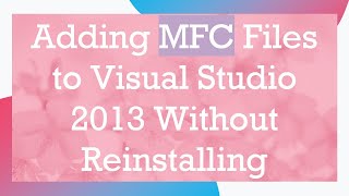 Adding MFC Files to Visual Studio 2013 Without Reinstalling
