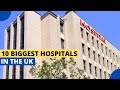 10 Biggest Hospitals in the UK